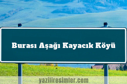 Burası Aşağı Kayacık Köyü